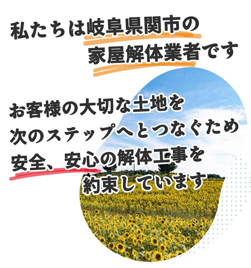 私たちは岐阜県関市の家屋解体業者です。大切な土地を次へ繋げるために、安心安全の解体工事をお約束しています。